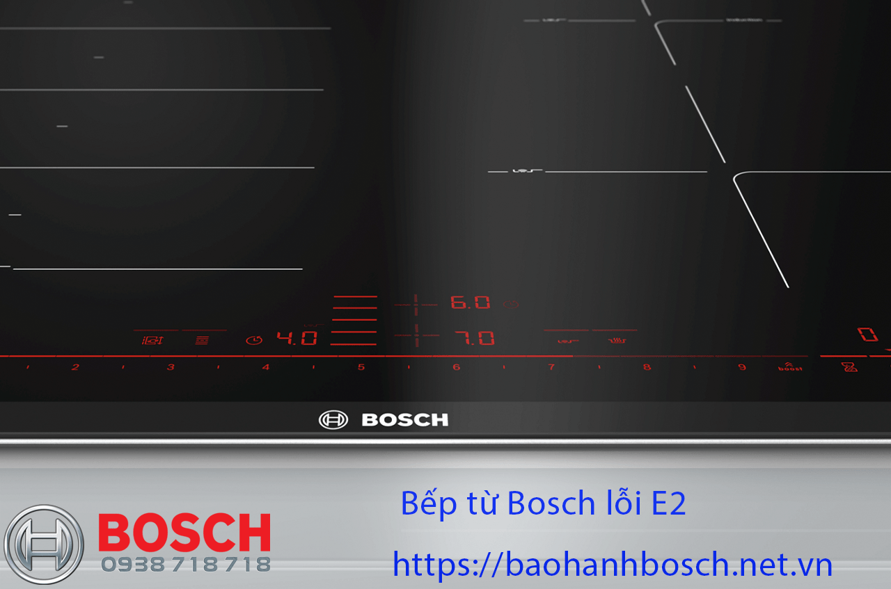Bếp từ Bosch lỗi E2, bảo hành và dịch vụ sửa chữa chuyên nghiệp tại trung tâm hỗ trợ Bosch chính hãng.